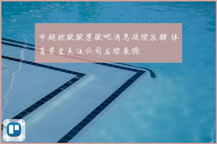 中超控股股票股吧消息延续发酵 体育资金关注公司后续表现